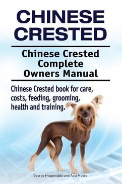 Chinese Crested. Chinese Crested Complete Owners Manual. Chinese Crested book for care, costs, feeding, grooming, health and training. - Moore, Asia; Hoppendale, George