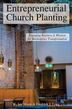 Entrepreneurial Church Planting: Engaging Business and Mission for Marketplace Transformation - Long, Fredrick J.; Moon, W. Jay