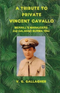 A Tribute to Private Vincent Cavallo: Merrill's Marauders 2nd Galahad Burma 1944 - Gallagher, V. G.