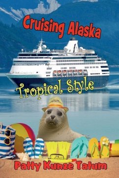 Cruising Alaska Tropical Style - Tatum, Patty Kunze