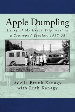 Apple Dumpling: Diary of My Great Trip West in a Trotwood Trailer, 1937-38 - Kanagy, Ruth; Kanagy, Adella Brunk