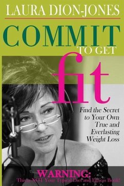 Commit To Get Fit: Find the Secret to Your Own True and Everlasting Weight Loss - Dion-Jones, Laura