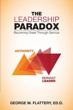 The Leadership Paradox: Becoming Great Through Service - Flattery Ed D., George M.