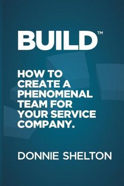 Build: How to create a phenomenal team for your service company - Shelton, Donnie R.