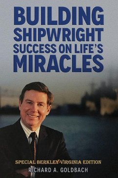 Building Shipwright Success on Life's Miracles: Special Berkley Virginia Edition - Goldbach, Richard a.