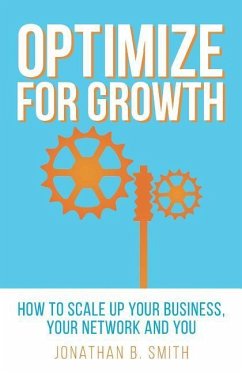 Optimize for Growth: How to Scale Up Your Business, Your Network and You - Smith, Jonathan B.