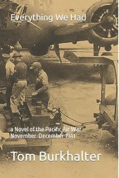 Everything We Had: a Novel of the Pacific Air War November-December 1941 - Burkhalter, Tom