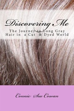Discovering Me: The Journey to Long Gray Hair in a Cut & Dyed World - Cowan, Connie Sue