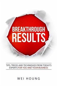 Breakthrough RESULTS!: Tips, Tricks and Techniques From Today's Experts For You and Your Business - Houng, Wei