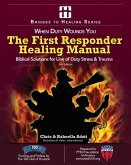 The First Responder Healing Manual: Biblical Solutions for Line of Duty Stress & Trauma