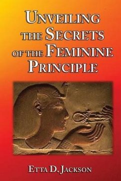 Unveiling the Secrets of the Feminine Principle - Jackson, Etta D.