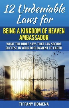 12 Undeniable Laws For Being A Kingdom Of Heaven Ambassador: What The Bible Says That Can Secure Success In Your Deployment To The Earth - Domena, Tiffany