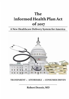 The Informed Health Plan Act of 2017: Deluxe Color Edition: A New Healthcare Delivery System For America - Dennis, Robert