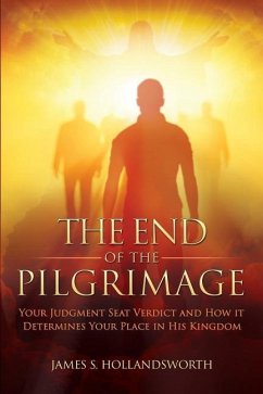 The End of the Pilgrimage: Your Judgment Seat Verdict and How it Determines Your Place in His Kingdom - Hollandsworth, James S.