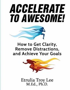 Accelerate to Awesome!: How to Get Clarity, Remove Distractions, And Achieve Your Goals - Lee, Etrulia Troy