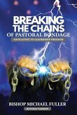 Breaking the Chains of Pastoral Bondage: Navigating to Leadership Freedom
