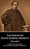 The Poetry of Dante Gabriel Rossetti - Vol I: &quote;Love is the last relay and ultimate outpost of eternity&quote;
