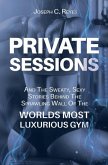 Private Sessions: and the Sweaty Sexy Stories Behind the Sprawling Walls of the Worlds Most Luxurious Gym.