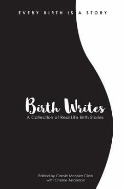 Birth Writes: A Collection of Real Life Birth Stories - Rader, Heather; Dietz, Mollie; Grant, Caroline