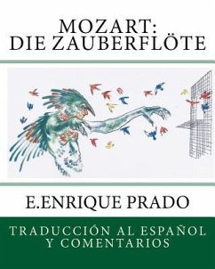 Mozart: Die Zauberflote: Traduccion al Espanol y Comentarios - Prado, E. Enrique