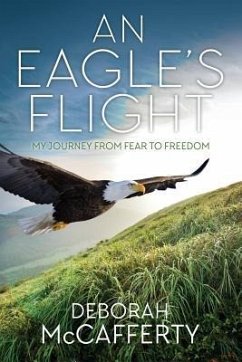 An Eagle's Flight: My Journey From Fear to Freedom - McCafferty, Deborah