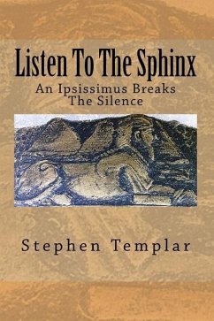 Listen To The Sphinx: An Ipsissimus Breaking The Silence - Templar Hktb, Stephen W.
