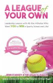 A League Of Your Own: Leadership Lessons with All-Star Athletes Who Want YOU to WIN in Sports, School and Life!