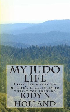 My Judo Life: Using the momentum of life's challenges to thrust you forward - Holland, Jody N.