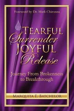 Tearful Surrender Joyful Release: Journey From Brokenness to Breakthrough - Batchelor, Marquita E.