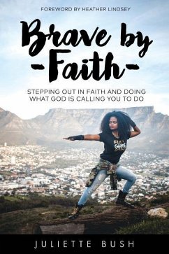 Brave by Faith: Stepping Out In Faith And Doing What God is Calling You To Do - Bush, Juliette