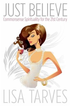 Just Believe: Commonsense Spirituality for the 21st Century - Tarves, Lisa a.