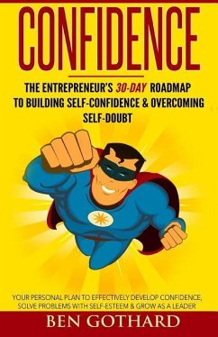 Confidence: The Entrepreneur's 30-Day Roadmap to Building Self Confidence & Overcoming Self-Doubt - Gothard, Ben