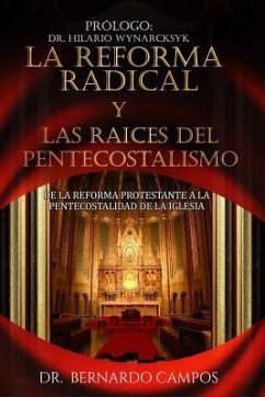 La reforma radical y las raices del pentecostalismo: De la reforma protestante a la pentecostalidad de la iglesia - Campos, Bernardo