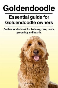 Goldendoodle. Essential guide for Goldendoodle owners. Goldendoodle book for training, care, costs, grooming and health. - Weston, Grace