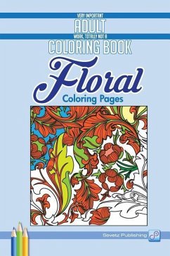 Floral Coloring Pages: Very Important Adult Work, Totally Not A Coloring Book - Savetz Publishing