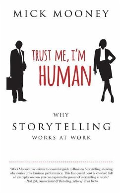 Trust Me I'm Human: Why Storytelling Works At Work - Mooney, Mick