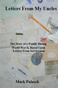 Letters From My Uncles: The Story of a Family During World War II, Based Upon Letters From Servicemen - Palasek, Mark