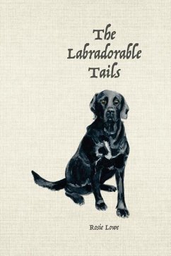 The Labradorable Tails: A Woof Guide to Master Muttlery - Lowe, Rosie