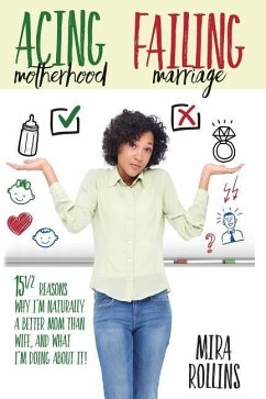 Acing Motherhood. Failing Marriage!: 15 1/2 Reasons Why I Am Naturally A Better Mom Than Wife And What I'm Doing About It! - Rollins, Mira J.