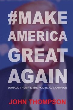 #MakeAmericaGreatAgain: Donald Trump & The Political Campaign - Thompson, John