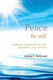 Peace Be Still: A path to self awareness, love, abundance, and harmony