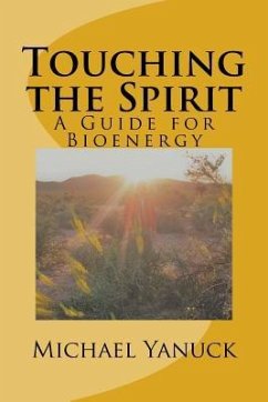 Touching the Spirit: A Guide for Bioenergy - Yanuck, Michael D.