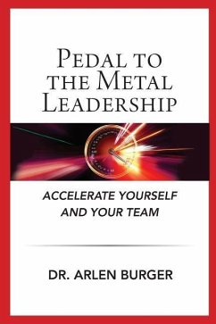 Pedal To The Metal Leadership: Accelerate yourself and your team - Burger, Arlen