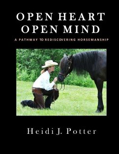Open Heart, Open Mind: A Pathway To Rediscovering Horsemanship - Potter, Heidi J.