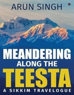 Meandering along the Teesta: A Sikkim Travelogue - Singh, Arun