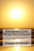 Reconnecting With Your Happy: Reconnecting With Your Happy is a lighthearted, inspirational guide to living fearlessly, resourcefully and without li