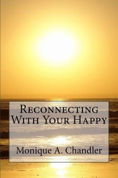 Reconnecting With Your Happy: Reconnecting With Your Happy is a lighthearted, inspirational guide to living fearlessly, resourcefully and without li - Chandler, Monique a.