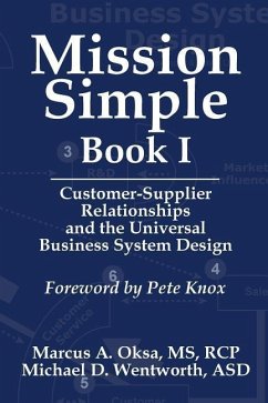 Mission Simple Book 1: Customer-Supplier Relationships and the Universal Business System Design - Wentworth, Michael D.; Oksa, Marcus a.