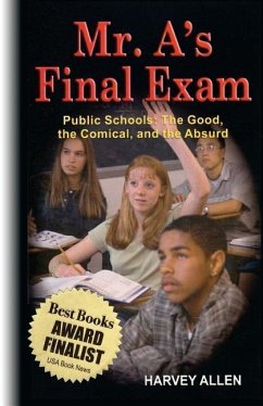 Mr. A's Final Exam: Public Schools: The Good, the Comical, and the Absurd - Allen, Harvey B.