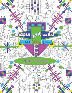 Shapes Gone Wild: Adult Coloring Book - Motzny, Kelley